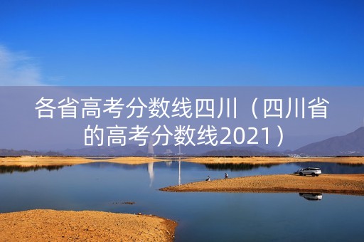 各省高考分数线四川(四川省的高考分数线2021) 各省高考分数线四川(四川省的高考分数线2021)