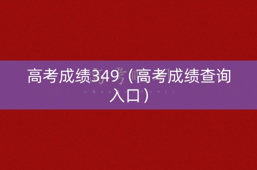 高考成绩349（高考成绩查询入口）