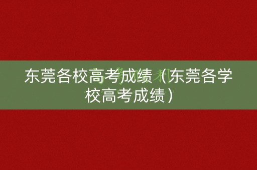 东莞各校高考成绩（东莞各学校高考成绩）