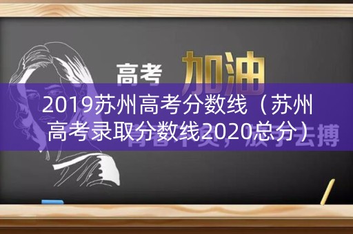 2019苏州高考分数线（苏州高考录取分数线2020总分）