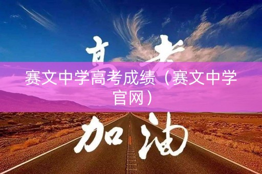赛文中学高考成绩（赛文中学官网）
