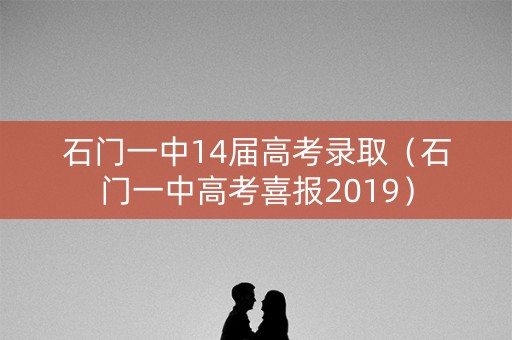 石门一中14届高考录取（石门一中高考喜报2019）