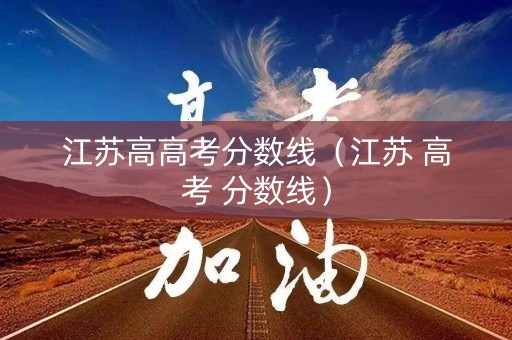 江苏高高考分数线（江苏 高考 分数线）