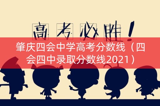 肇庆四会中学高考分数线（四会四中录取分数线2021）