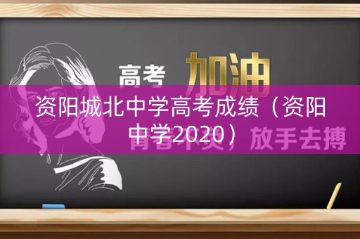 资阳城北中学高考成绩（资阳中学2020）
