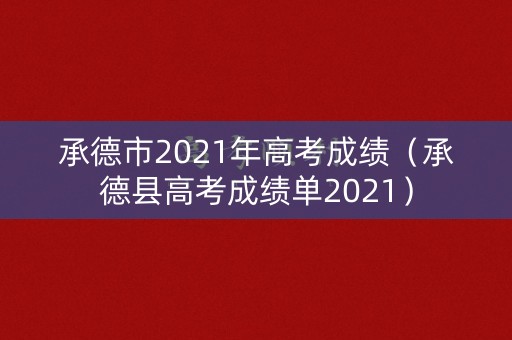 承德市2021年高考成绩（承德县高考成绩单2021）