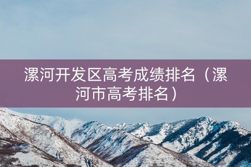 漯河开发区高考成绩排名（漯河市高考排名）
