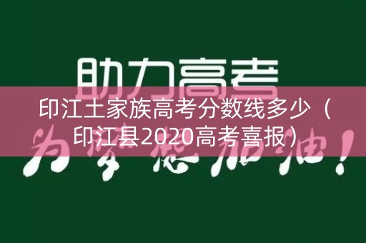 印江土家族高考分数线多少（印江县2020高考喜报）