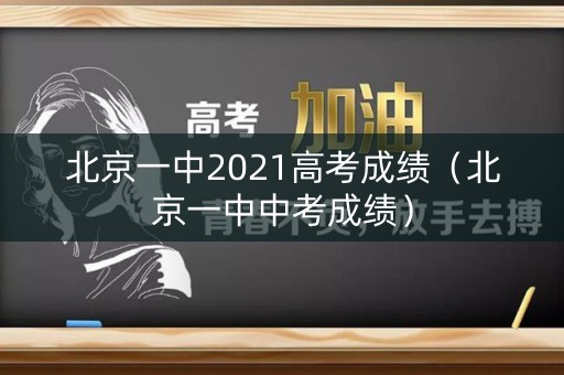 北京一中2021高考成绩（北京一中中考成绩）