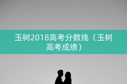 玉树2018高考分数线（玉树高考成绩）
