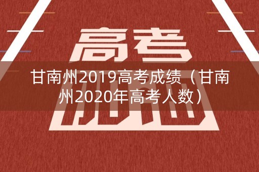 甘南州2019高考成绩（甘南州2020年高考人数）