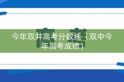今年双井高考分数线（双中今年高考成绩）