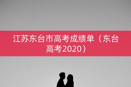 江苏东台市高考成绩单（东台高考2020）
