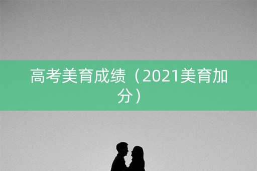 高考美育成绩（2021美育加分）