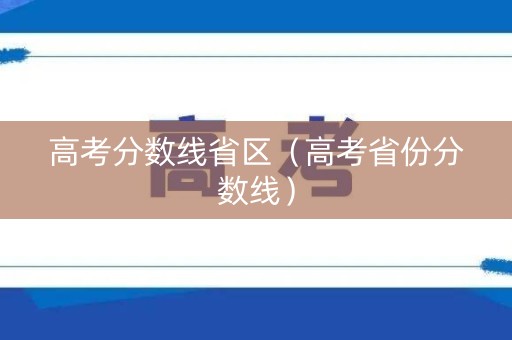 高考分数线省区（高考省份分数线）