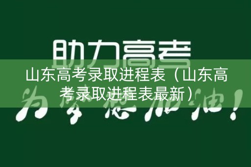 山东高考录取进程表（山东高考录取进程表最新）