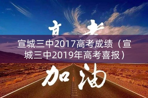 宣城三中2017高考成绩（宣城三中2019年高考喜报）