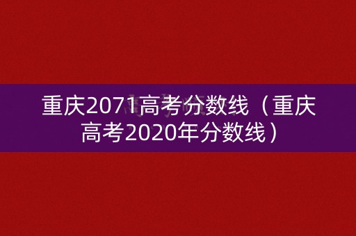 重庆2071高考分数线（重庆高考2020年分数线）