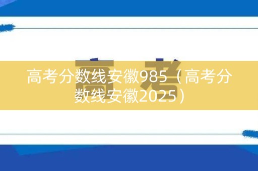 高考分数线安徽985（高考分数线安徽2025）