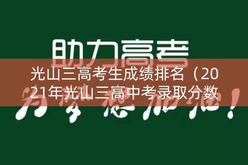 光山三高考生成绩排名(2021年光山三高中考录取分数线) 光山三高考生成绩排名(2021年光山三高中考录取分数线)