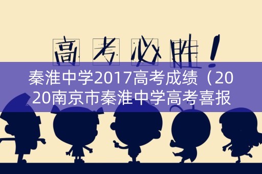 秦淮中学2017高考成绩（2020南京市秦淮中学高考喜报）