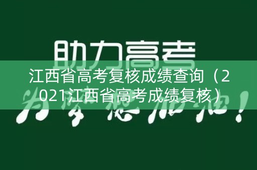 江西省高考复核成绩查询（2021江西省高考成绩复核）