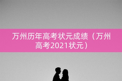 万州历年高考状元成绩（万州高考2021状元）