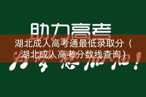 湖北成人高考通最低录取分（湖北成人高考分数线查询）