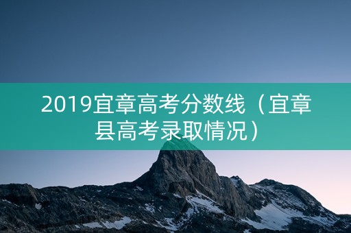2019宜章高考分数线（宜章县高考录取情况）
