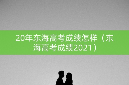 20年东海高考成绩怎样（东海高考成绩2021）