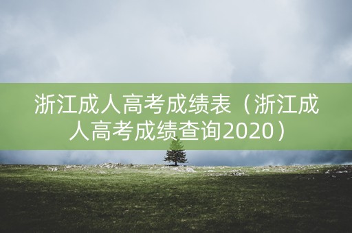 浙江成人高考成绩表（浙江成人高考成绩查询2020）