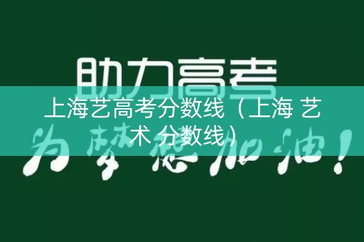 上海艺高考分数线（上海 艺术 分数线）