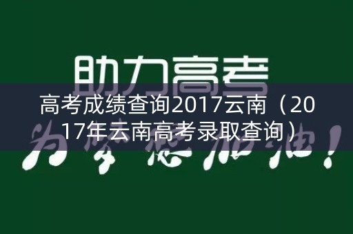 高考成绩查询2017云南（2017年云南高考录取查询）