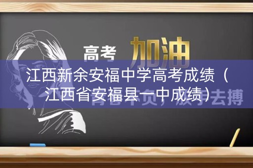 江西新余安福中学高考成绩（江西省安福县一中成绩）