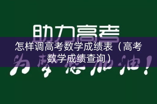 怎样调高考数学成绩表（高考数学成绩查询）