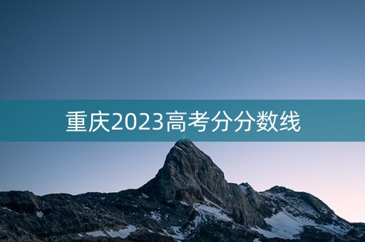 重庆2023高考分分数线