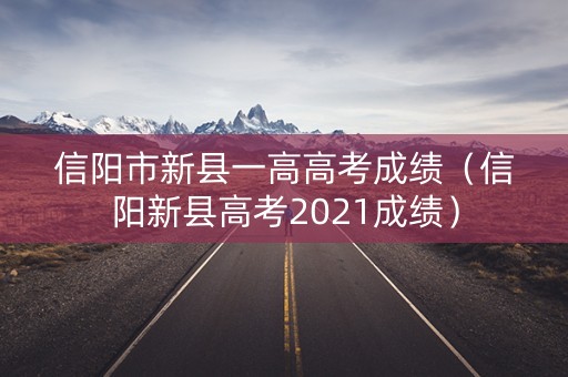 信阳市新县一高高考成绩(信阳新县高考2021成绩) 信阳市新县一高高考成绩(信阳新县高考2021成绩)