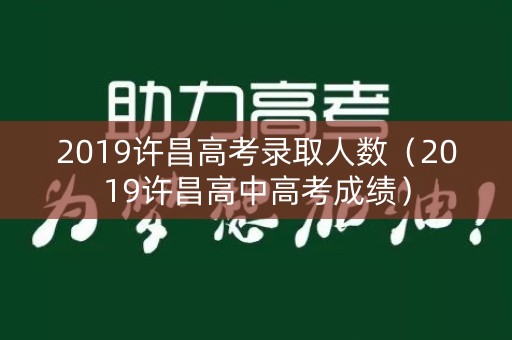 2019许昌高考录取人数(2019许昌高中高考成绩) 2019许昌高考录取人数(2019许昌高中高考成绩)