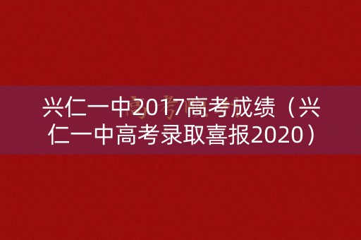 兴仁一中2017高考成绩(兴仁一中高考录取喜报2020) 兴仁一中2017高考成绩(兴仁一中高考录取喜报2020)