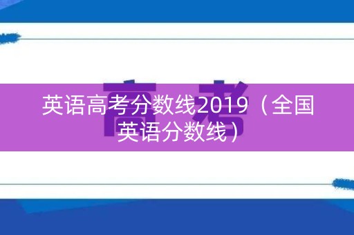 英语高考分数线2019(全国英语分数线) 英语高考分数线2019(全国英语分数线)