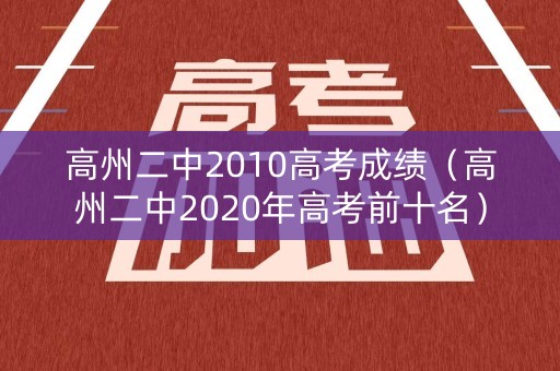 高州二中2010高考成绩(高州二中2020年高考前十名) 高州二中2010高考成绩(高州二中2020年高考前十名)