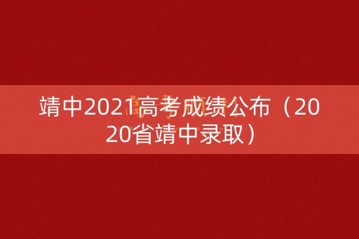 靖中2021高考成绩公布(2020省靖中录取) 靖中2021高考成绩公布(2020省靖中录取)