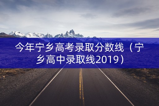 今年宁乡高考录取分数线(宁乡高中录取线2019) 今年宁乡高考录取分数线(宁乡高中录取线2019)