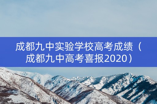 成都九中实验学校高考成绩(成都九中高考喜报2020) 成都九中实验学校高考成绩(成都九中高考喜报2020)