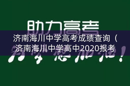 济南海川中学高考成绩查询(济南海川中学高中2020报考条件) 济南海川中学高考成绩查询(济南海川中学高中2020报考条件)