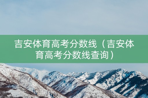 吉安体育高考分数线(吉安体育高考分数线查询) 吉安体育高考分数线(吉安体育高考分数线查询)