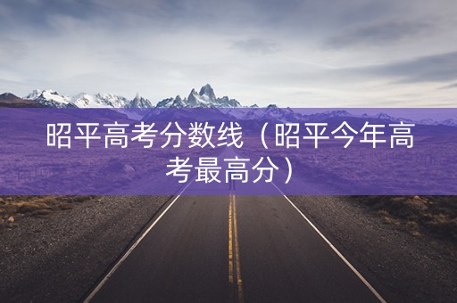昭平高考分数线(昭平今年高考最高分) 昭平高考分数线(昭平今年高考最高分)