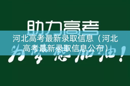 河北高考最新录取信息(河北高考最新录取信息公布) 河北高考最新录取信息(河北高考最新录取信息公布)