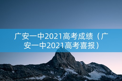 广安一中2021高考成绩(广安一中2021高考喜报) 广安一中2021高考成绩(广安一中2021高考喜报)