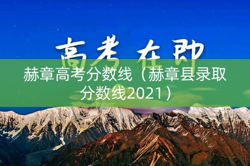赫章高考分数线(赫章县录取分数线2021) 赫章高考分数线(赫章县录取分数线2021)